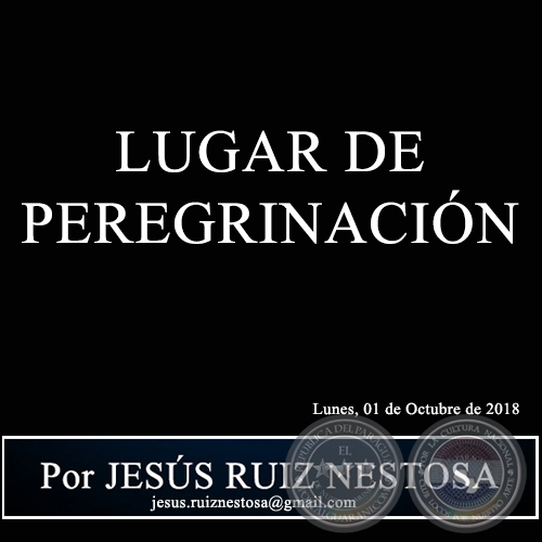 LUGAR DE PEREGRINACIÓN - Por JESÚS RUIZ NESTOSA - Lunes, 01 de Octubre de 2018